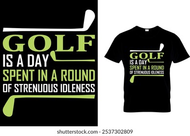 GOLF IS A DAY SPENT IN A ROUND OF STRENUOUS IDLENESS - GOLF T SHIRT DESIGN