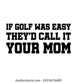 If Golf Was Easy They'd Call It Your Mom T-shirt Design