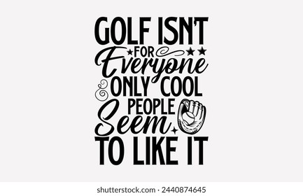 Golf Isn’t For Everyone Only Cool People Seem To Like It- Golf t- shirt design, Hand drawn lettering phrase isolated on white background, for Cutting Machine, Silhouette Cameo, Cricut, greeting card t svg