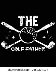 The Golf Father  Funny Saying Golfing Shirt, Golfer Club Ball Humor for Men T-Shirt, Happy Fathers Day, Shirt Print Template
