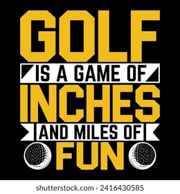 Golf is a game of inches and miles of fun, best golf funny Unique typography t shirt design. Print Ready Editable. vector illustration template