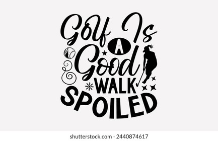 Golf Is A Good Walk Spoiled- Golf t- shirt design, Hand drawn lettering phrase isolated on white background, for Cutting Machine, Silhouette Cameo, Cricut, greeting card template with typography text
