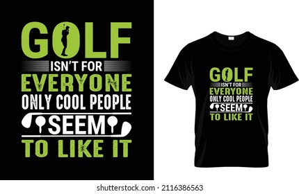 Golf isn't for everyone T-Shirt design.