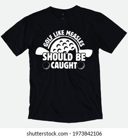 GOLF LIKE MEASLES SHOULD BE CAUGHT YOUNG. Nice Quotes T-shirt Design.