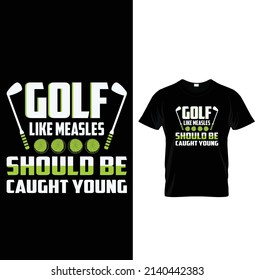 Golf like measles should be caught young, Typography Golf T-shirt Design.