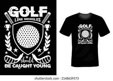 Golf, like measles, should be caught young. Golf T shirt design, vintage, typography