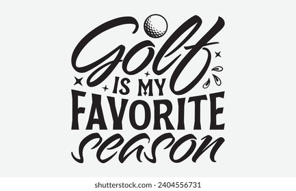 Golf Is My Favorite Season -Golf T-Shirt Designs, Take Your Dreams Seriously, It's Never Too Late To Start Something New, Calligraphy Motivational Good Quotes, For Poster, Hoodie, Wall, Flyer And Bann