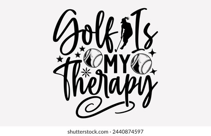 Golf Is My Therapy- Golf t- shirt design, Hand drawn lettering phrase isolated on white background, for Cutting Machine, Silhouette Cameo, Cricut, greeting card template with typography text