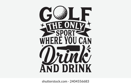 Golf The Only Sport Where You Can Drink And Drink -Golf T-Shirt Designs, Know Your Worth, Sometimes It's Okay To Look Back, Hand Drawn Lettering Typography Quotes Chalk Effect, For Hoodie, Banner, And svg
