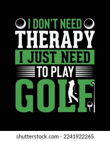 Golf T-shirt Design, I don't need therapy i just need to play golf