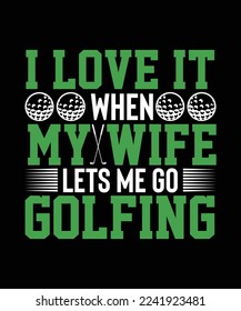 Golf T-shirt Design, I LOVE it when My Wife lets me go golfing