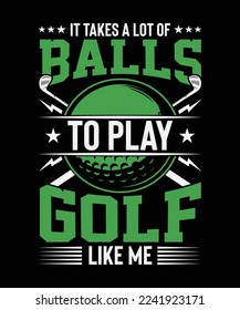 Golf T-shirt Design, It Takes A Lot of Balls to play golf like me