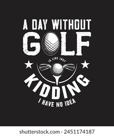 Golf Vector T-shirt Design poster. A day without golf is like just kidding i have no idea. 