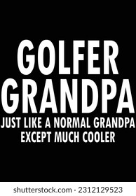 Golfer grandpa just like a normal grandpa vector art design, eps file. design file for t-shirt. SVG, EPS cuttable design file