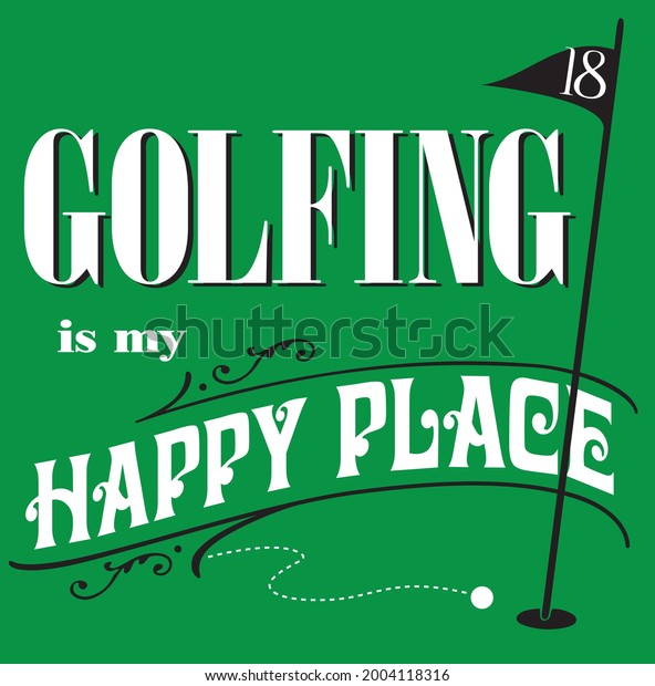 Golfing is my Happy Place quote. Retro,\
vintage-look style with an 18th hole flag and golf ball rolling\
into the hole. White type on a green\
background.