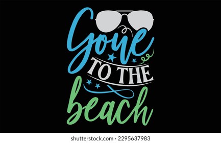 Gone To The Beach - Summer Day T-Shirt Design, Motivational Inspirational SVG Quotes, Hand Drawn Vintage Illustration With Hand-Lettering And Decoration Elements.