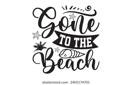 Gone To The Beach- Summer t- shirt design, Handmade calligraphy vector illustration greeting card template with typography text, Isolated on white background.