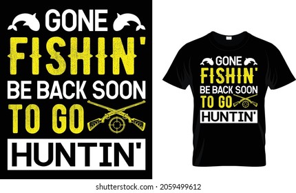 gone fishin' be back soon to go huntin' - Hunting T-shirt Design