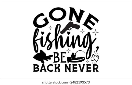  Gone fishing, be back never-Fishing t shirts design,Vector typography for posters, Lettering Phrase Isolated On White , file, banner For Prints T-Shirts And Bags, Posters, Cards. EPS 10