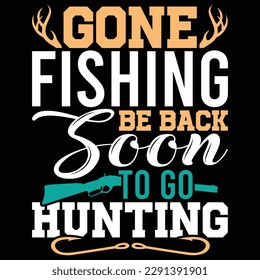 gone fishing be back soon to go hunting shirt design, hunting graphic design vector illustration