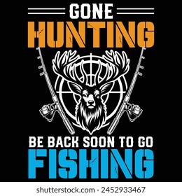 Gone Hunting Be Back Soon To Go Fishing Gift Hunter T-shirt Design,dad hunting Shirt