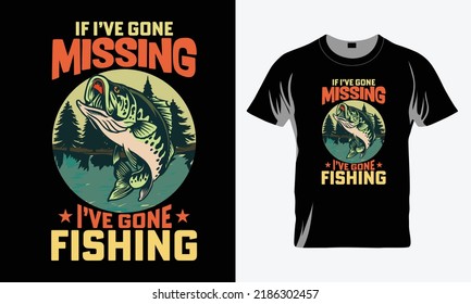 If I’ve gone missing I’ve gone fishing - Fishing T-shirt Design, Fishing Vector Graphic, Fishing T-Shirt illustration, Beautiful and eye catching Design