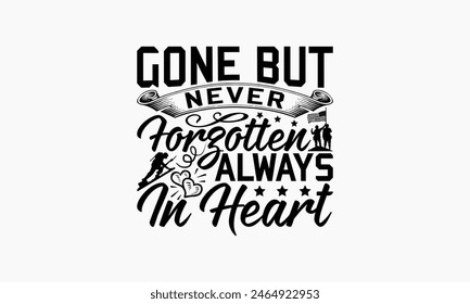 Gone But Never Forgotten Always In Heart - Memorial T-Shirt Design, Military Quotes, Handwritten Phrase Calligraphy Design, Hand Drawn Lettering Phrase Isolated On White Background.