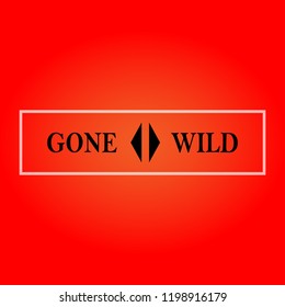 gone wild. Inspiration and motivation quote