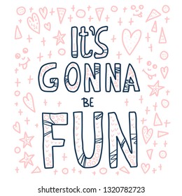 Its gonna be fun hand lettering quote. Poster template with handwritten text and decoration. Positive message with design elements in doodle style. Motivational phrase. Vector  illustration. 