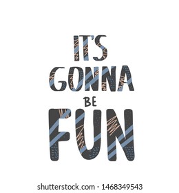 Its gonna be fun handdrawn  quote. Positive message with pattern. Motivational phrase. Poster, banner, greeting card, print isolated typography. Vector illustration. 