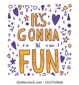 Its gonna be fun quote. Poster template with handwritten lettering and decoration. Positive message with design elements in doodle style. Inspirational phrase. Vector conceptual illustration. 