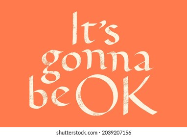 It is Gonna Be OK Hand Drawn Lettering Typography. Calligraphy Ink. Motivational And Inspirational Quote. Text for Social Media, Print, T-shirt, Poster, Web Design Element. Roman Capital