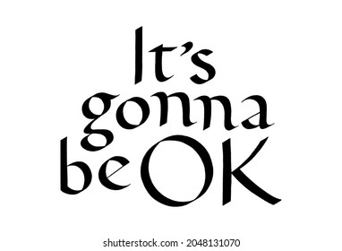 It is Gonna Be OK Hand Drawn Lettering Typography. Calligraphy Ink. Motivational And Inspirational Quote. Text for Social Media, Print, T-shirt, Poster, Web Design Element. Roman Capital