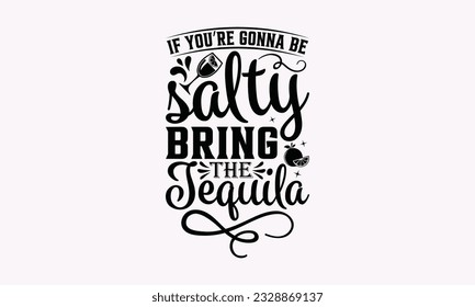 If You’re Gonna Be Salty Bring The Tequila - Alcohol SVG Design, Drink Quotes, Calligraphy graphic design, Typography poster with old style camera and quote.