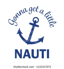 Gonna get a little nauti typography slogan with anchor for fashion t shirt