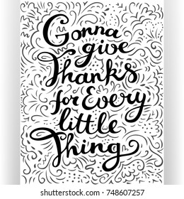 Gonna give thanks for every little thing quote art. Freehand lettering with decorative line art elements. Saying poster for autumn holidays season. Black and white. Vector illustration.