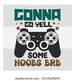 Gonna Go Yell At, Gaming, Some Noobs Brb, Gamer Sayings Quotes, Game Controller, Gamer vector, video Gaming