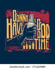 Gonna Have A Good Time. Design t-shirt with male hand holding bottle of whiskey. vector illustration.