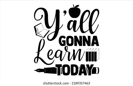 Y’all Gonna Learn Today - Teacher T shirt Design, Hand drawn vintage illustration with hand-lettering and decoration elements, Cut Files for Cricut Svg, Digital Download