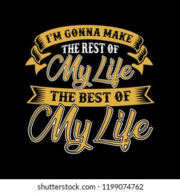 I'm gonna make the rest of my life. Motivational Quote for better life