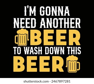 I'm Gonna Need Another Beer To Wash Down This Beer,Beer Svg,Drink T-shirt,Retro,Beer Quotes,Alcohol Svg,Beer Glass,Beer Season Svg,Silhouette,Cut file