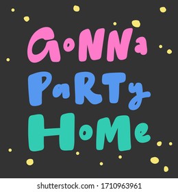 Gonna Party Home Covid-19. Sticker for social media content. Vector hand drawn illustration with cartoon lettering. Bubble pop art comic style poster, t shirt print, post card, video blog cover