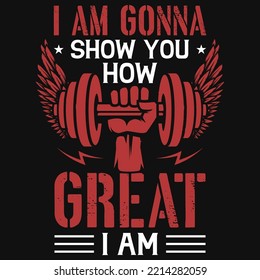 I am gonna show you how great i am gym tshirt design