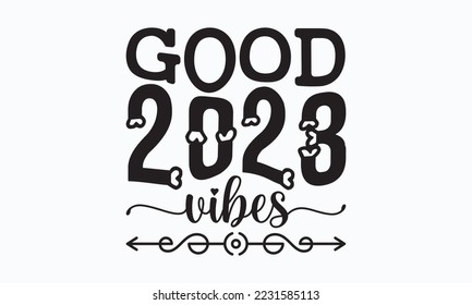 Good 2023 vibes - Happy New Year SVG Design, New Year Stickers quotes t-shirt designs, Handmade calligraphy vector illustration, mug, poster, template, etc. Eps 10.
