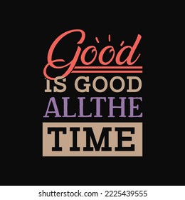 Good is good all the time typography t shirt design template