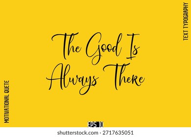 The Good Is Always There   -Positive Thinking and Mindset Motivational Quotes Stylish Cursive Calligraphy Text 