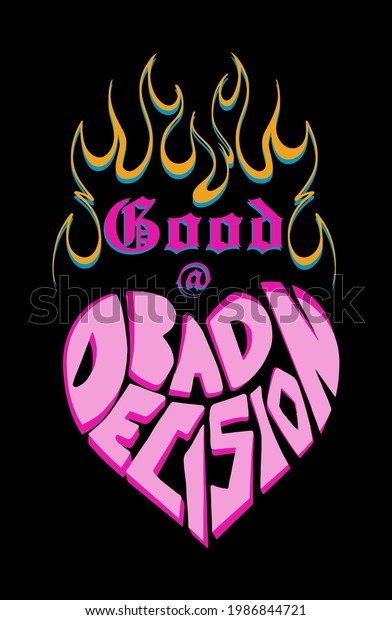 Good at bad\
decision typographic slogan print design with flames and heart\
shape custom typographic\
illustration