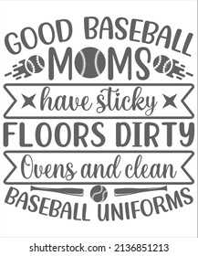 Good Baseball Moms Have Sticky Floors Dirty Ovens And Clean Baseball Uniforms