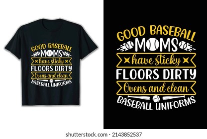 Good Baseball Moms Have Sticky Floors Dirty Ovens And Clean Baseball Uniforms