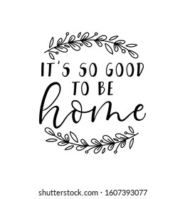 Its so good to be home calligraphy lettering quote vector illustration. Handwritten inspirational motivational inscription decorated with twigs for t-shirts, posters, cards. Isolated on white